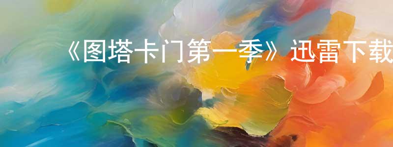 ﻿陈才能发布﻿《图塔卡门第一季》迅雷下载/在线观看-都市情感-美剧天堂